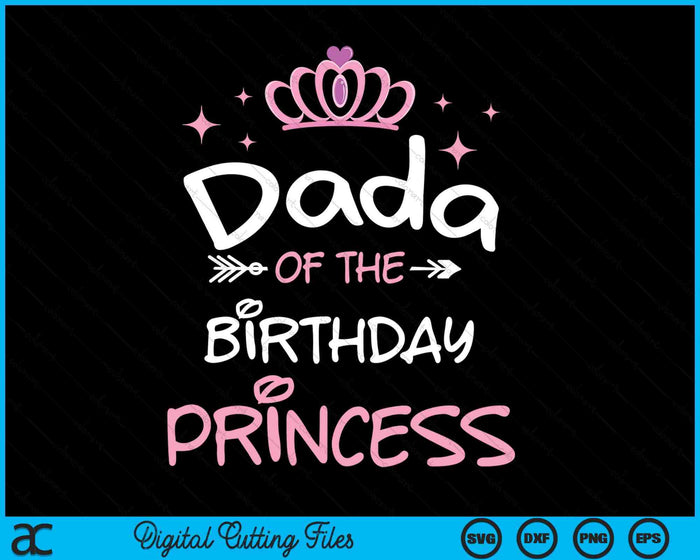Dada Of The Birthday Princess SVG PNG Cutting Files Dada Of The Birthday Princess SVG PNG Cutting Files