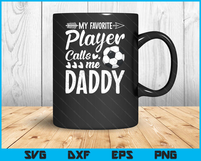 My Favorite Soccer Player Calls Me Daddy Funny Football Lover SVG PNG Digital Cutting Files