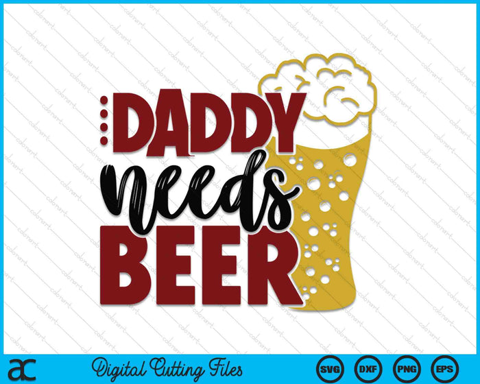 Daddy Needs Beer Father's Day SVG PNG Digital Cutting Files Daddy Needs Beer Father's Day SVG PNG Digital Cutting Files
