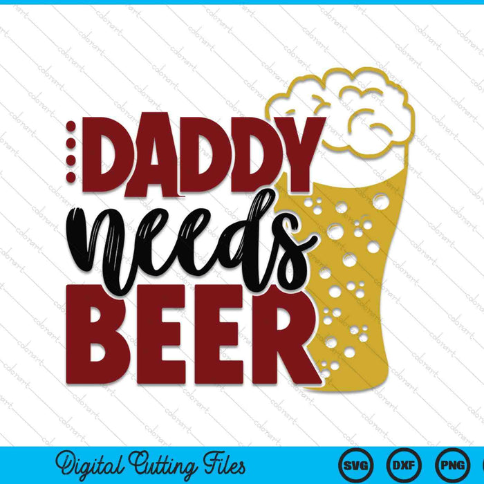Daddy Needs Beer Father's Day SVG PNG Digital Cutting Files Daddy Needs Beer Father's Day SVG PNG Digital Cutting Files