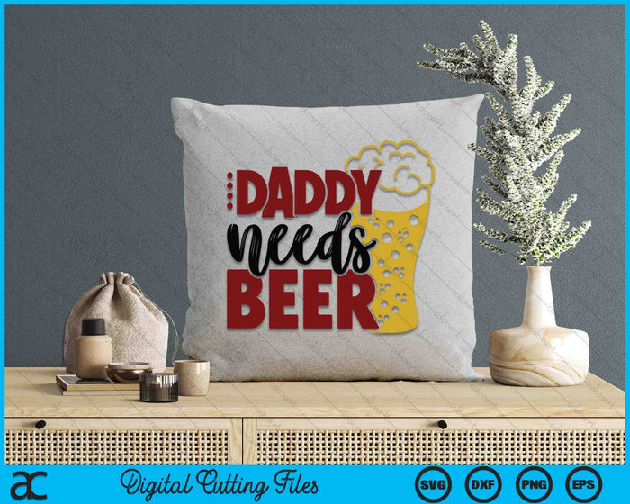 Daddy Needs Beer Father's Day SVG PNG Digital Cutting Files Daddy Needs Beer Father's Day SVG PNG Digital Cutting Files