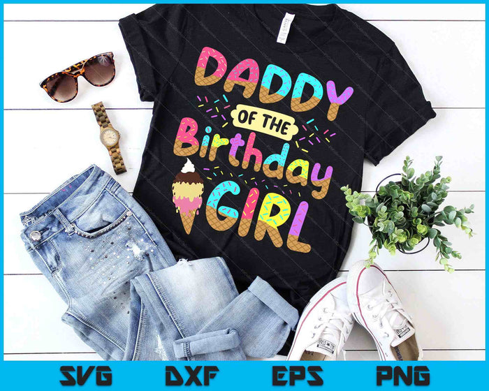 Daddy Of The Birthday Day Girl Ice Cream Party Famil SVG PNG Cutting Printable Files