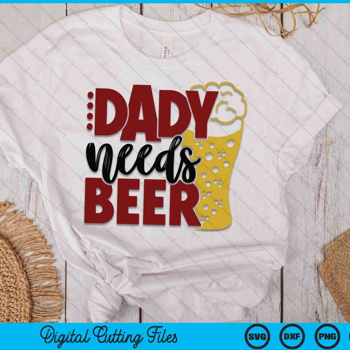Dady Needs Beer Father's Day SVG PNG Digital Cutting Files Dady Needs Beer Father's Day SVG PNG Digital Cutting Files
