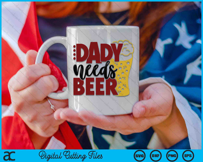Dady Needs Beer Father's Day SVG PNG Digital Cutting Files Dady Needs Beer Father's Day SVG PNG Digital Cutting Files