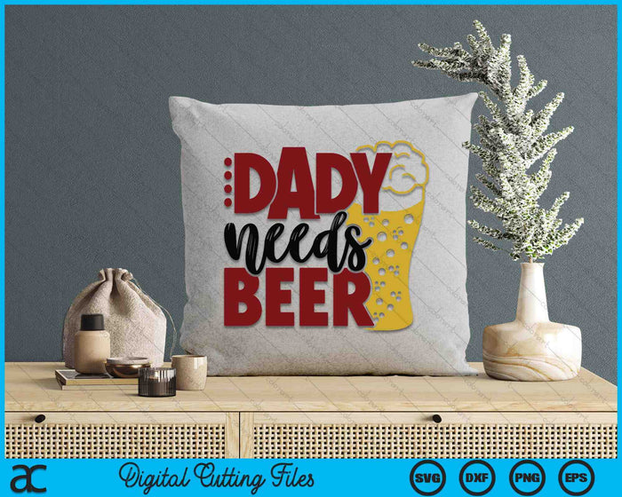 Dady Needs Beer Father's Day SVG PNG Digital Cutting Files Dady Needs Beer Father's Day SVG PNG Digital Cutting Files