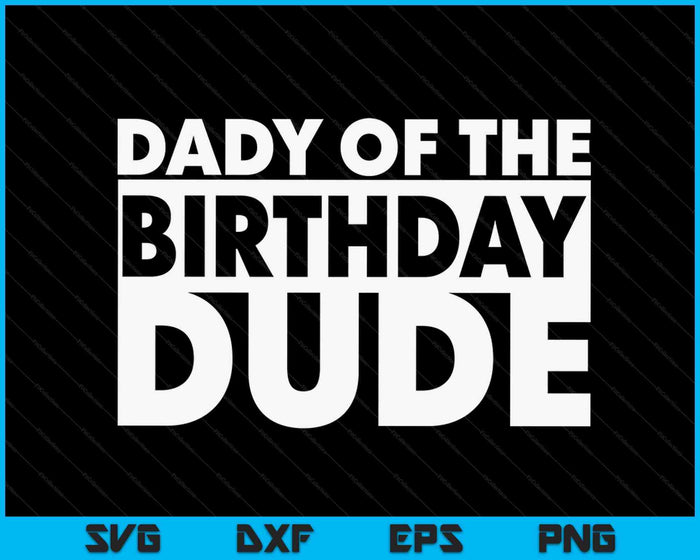 Dady Of The Birthday Dude SVG PNG Digital Cutting Files Dady Of The Birthday Dude SVG PNG Digital Cutting Files
