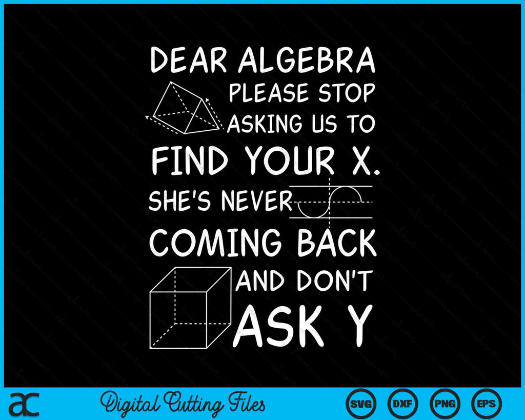 Dear Algebra Please Stop Asking Us To Find Your X SVG PNG Digital Cutting  Files, image size:1024x819