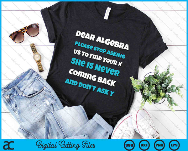 Dear Algebra Please Stop Asking Us To Find Your X Funny Sarcastic SVG PNG Digital Cutting Files