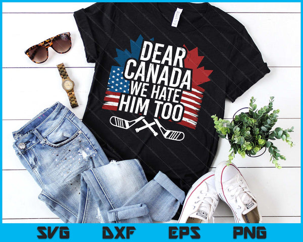 Dear Canada We Hate Him Too Protest SVG PNG Digital Printable Files