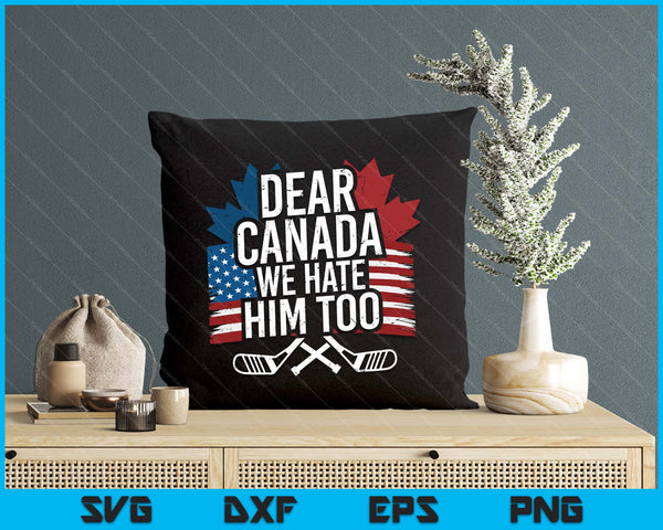 Dear Canada We Hate Him Too Protest SVG PNG Digital Printable Files