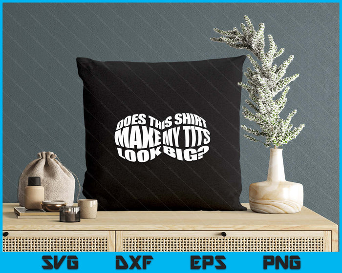 Does This Shirt Make My Tits Look Big Funny Sarcasm SVG PNG Digital Printable Files Does This Shirt Make My Tits Look Big Funny Sarcasm SVG PNG Digital Printable Files