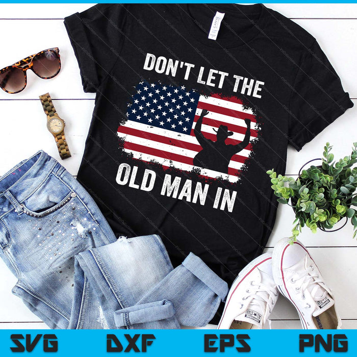 Don't Let The Old Man In Vintage American Flag Tee SVG PNG Digital Printable Files Don't Let The Old Man In Vintage American Flag Tee SVG PNG Digital Printable Files