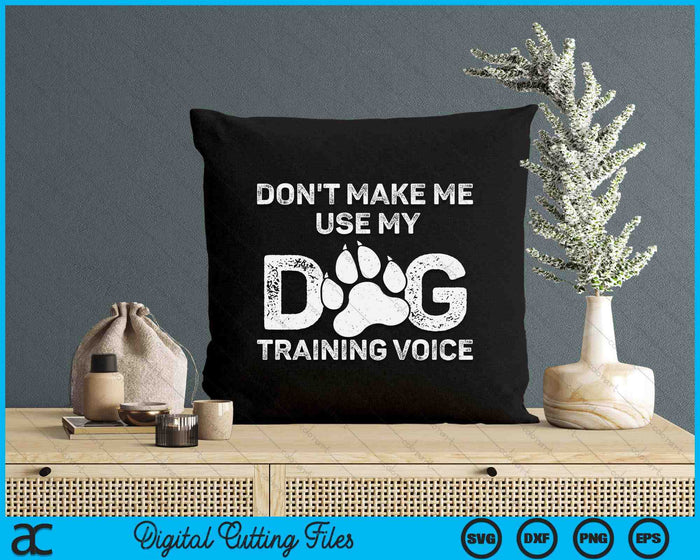 Don't Make Me Use My Dog Training Voice SVG PNG Digital Printable Files Don't Make Me Use My Dog Training Voice SVG PNG Digital Printable Files