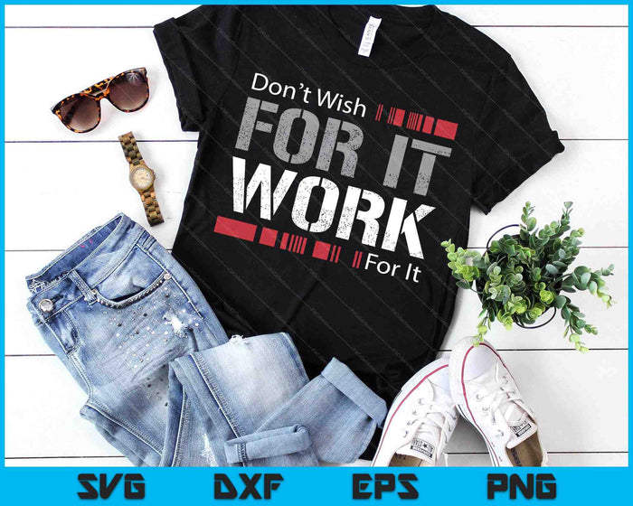 Don't Wish Work For It Great To Inspire Motivate SVG PNG Digital Printable Files Don't Wish Work For It Great To Inspire Motivate SVG PNG Digital Printable Files
