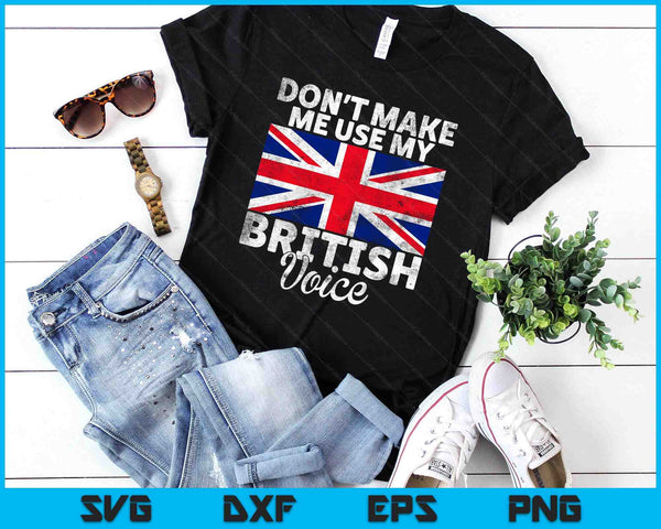 Dont Make Me Use My British Voice British SVG PNG Digital Printable Files