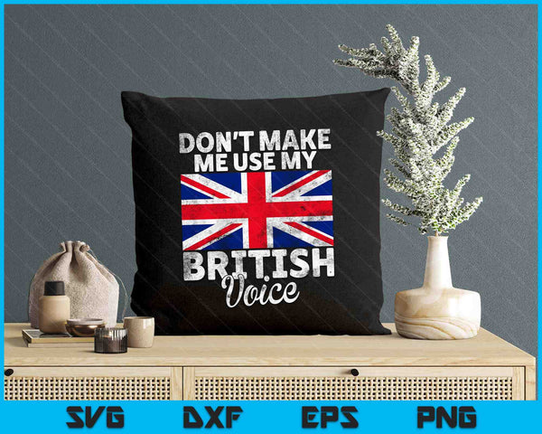 Dont Make Me Use My British Voice British SVG PNG Digital Printable Files