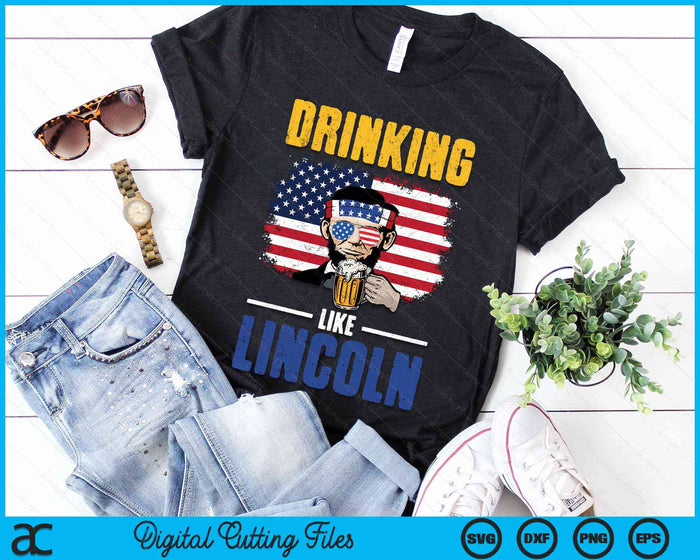 Drinking Like Lincoln 4th of July Men Abraham Merica Flag SVG PNG Digital Cutting Files Drinking Like Lincoln 4th of July Men Abraham Merica Flag SVG PNG Digital Cutting Files
