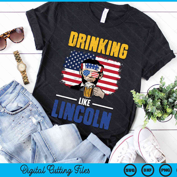 Drinking Like Lincoln 4th of July Men Abraham Merica Flag SVG PNG Digital Cutting Files Drinking Like Lincoln 4th of July Men Abraham Merica Flag SVG PNG Digital Cutting Files