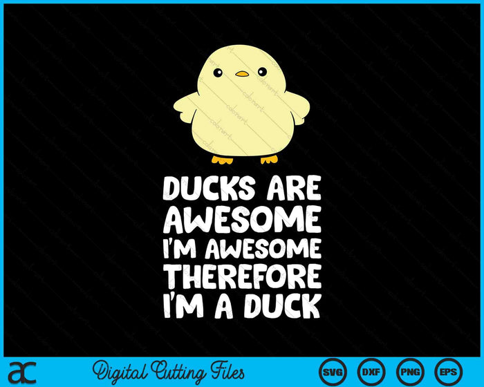 Ducks Are Awesome. I'm Awesome Therefore I'm a Duck SVG PNG Digital Cutting Files