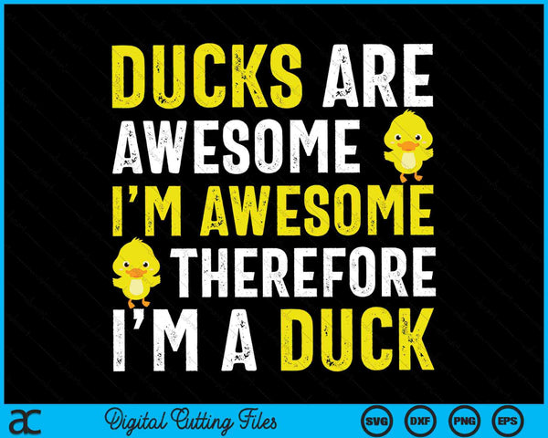 Ducks Are Awesome I'm Awesome Therefore I'm a Duck SVG PNG Digital Cutting Files