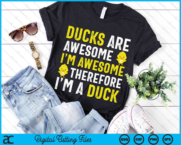 Ducks Are Awesome I'm Awesome Therefore I'm a Duck SVG PNG Digital Cutting Files