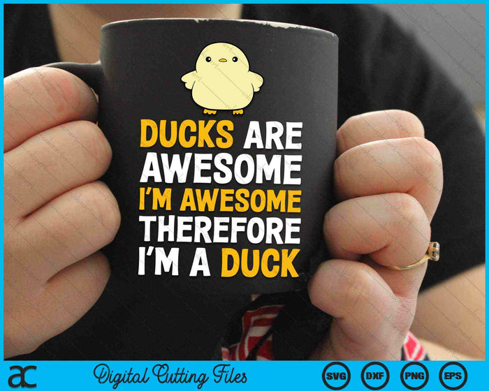 Ducks Are Awesome I'm Awesome Therefore I'm a Duck SVG PNG Cutting Printable Files