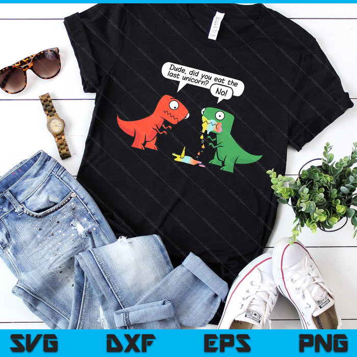 Dude Did You Eat The Last Unicorn Funny Dinosaur SVG PNG Digital Printable Files Dude Did You Eat The Last Unicorn Funny Dinosaur SVG PNG Digital Printable Files
