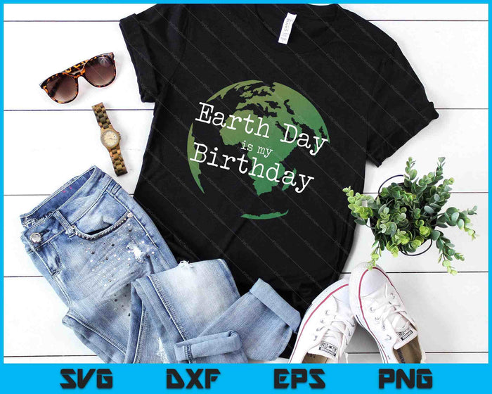 Earth Day Is My Birthday SVG PNG Digital Printable Files Earth Day Is My Birthday SVG PNG Digital Printable Files
