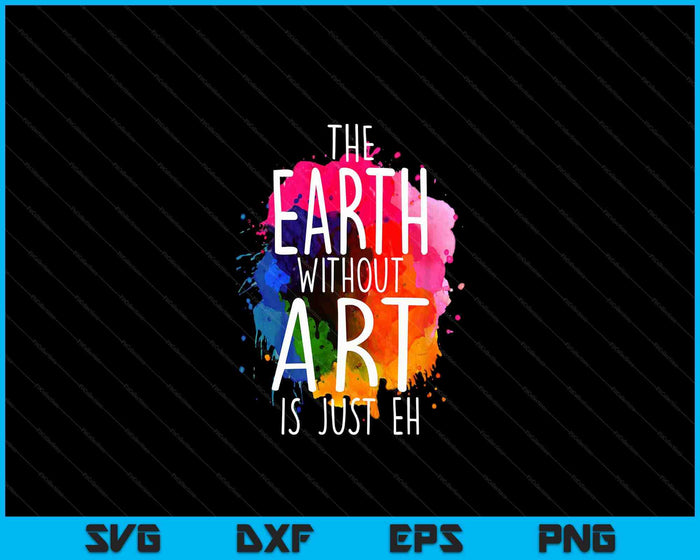 Aarde zonder kunst is gewoon Eh schilderij kunstenaar woordspeling kunstleraar SVG PNG digitale snijbestanden Aarde zonder kunst is gewoon Eh schilderij kunstenaar woordspeling kunstleraar SVG PNG digitale snijbestanden