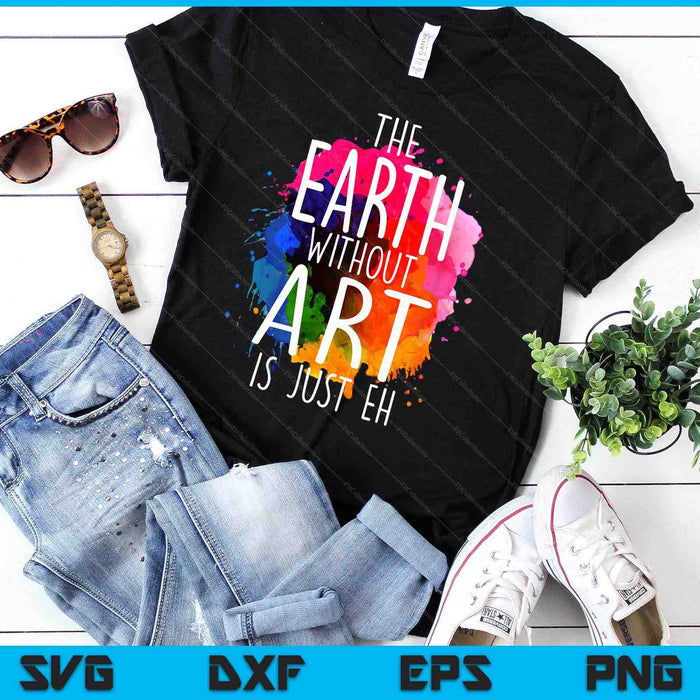 Earth Without Art Is Just Eh Painting Artist Pun Art Teacher SVG PNG Digital Cutting Files