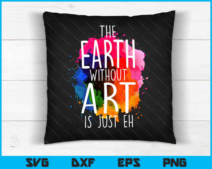 Aarde zonder kunst is gewoon Eh schilderij kunstenaar woordspeling kunstleraar SVG PNG digitale snijbestanden Aarde zonder kunst is gewoon Eh schilderij kunstenaar woordspeling kunstleraar SVG PNG digitale snijbestanden