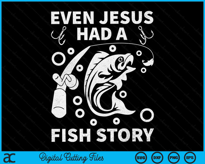 Even Jesus Had A Fish Story Fishing SVG PNG Digital Cutting Files Even Jesus Had A Fish Story Fishing SVG PNG Digital Cutting Files