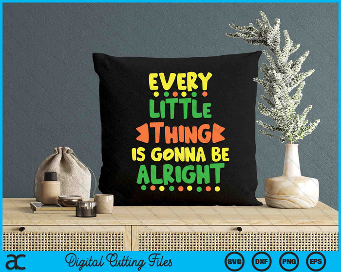 Every Little Thing Is Gonna Be Alright Inspirational Quote SVG PNG Digital Cutting Files Every Little Thing Is Gonna Be Alright Inspirational Quote SVG PNG Digital Cutting Files