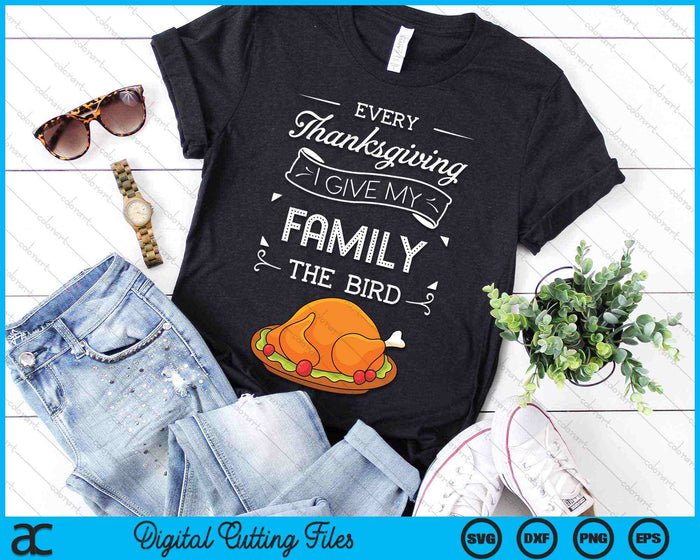 Every Thanksgiving I Give My Family The Bird Thanksgiving Turkey SVG PNG Digital Cutting Files Every Thanksgiving I Give My Family The Bird Thanksgiving Turkey SVG PNG Digital Cutting Files