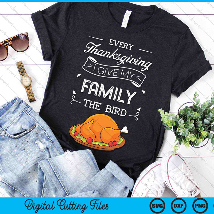 Every Thanksgiving I Give My Family The Bird Thanksgiving Turkey SVG PNG Digital Cutting Files Every Thanksgiving I Give My Family The Bird Thanksgiving Turkey SVG PNG Digital Cutting Files
