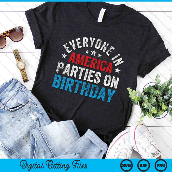 Everyone In America Parties On My Birthday 4th Of July SVG PNG Digital Cutting Files