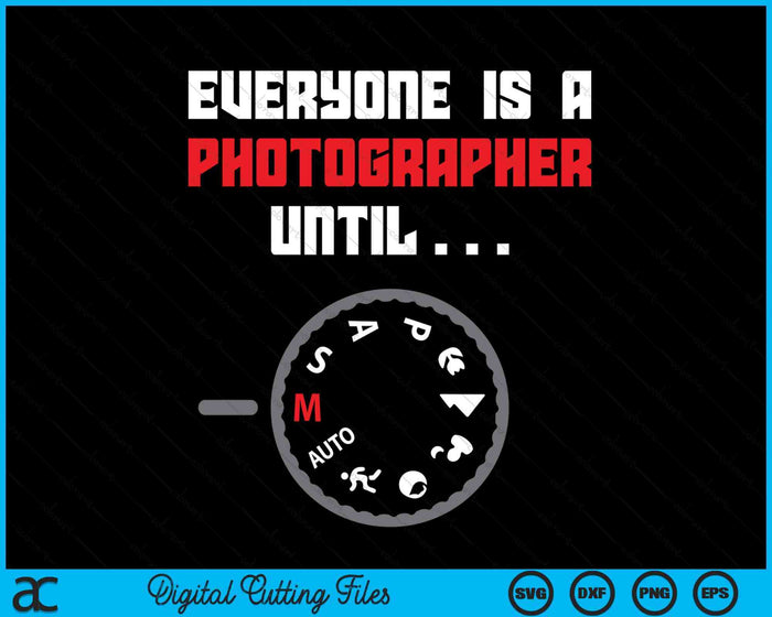 Everyone Is A Photographer Until Funny Photography SVG PNG Digital Printable Files Everyone Is A Photographer Until Funny Photography SVG PNG Digital Printable Files