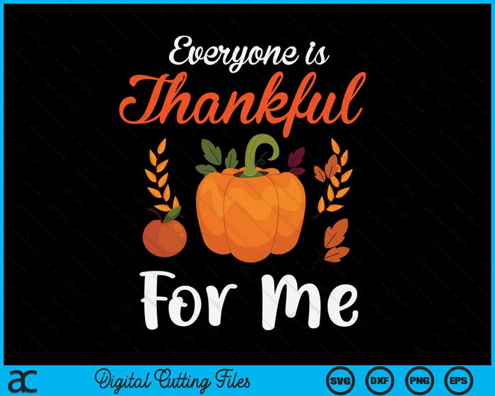 Everyone Is Thankful For Me Thanksgiving SVG PNG Digital Cutting File Everyone Is Thankful For Me Thanksgiving SVG PNG Digital Cutting File
