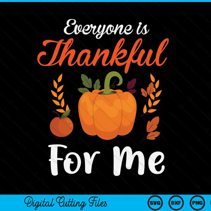 Everyone Is Thankful For Me Thanksgiving SVG PNG Digital Cutting File Everyone Is Thankful For Me Thanksgiving SVG PNG Digital Cutting File