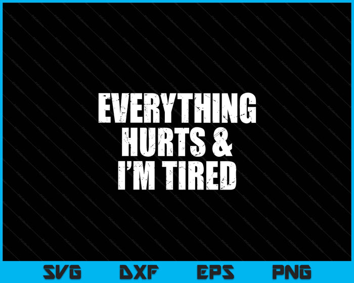 Everything Hurts & I'm Tired Funny Workout SVG PNG Digital Printable Files Everything Hurts & I'm Tired Funny Workout SVG PNG Digital Printable Files