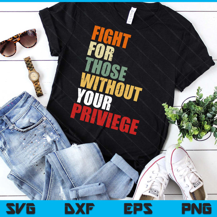 Fight For Those Without Your Privilege Civil Social Justice SVG PNG Digital Printable Files Fight For Those Without Your Privilege Civil Social Justice SVG PNG Digital Printable Files