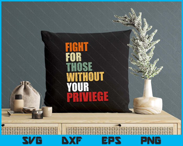 Fight For Those Without Your Privilege Civil Social Justice SVG PNG Digital Printable Files Fight For Those Without Your Privilege Civil Social Justice SVG PNG Digital Printable Files