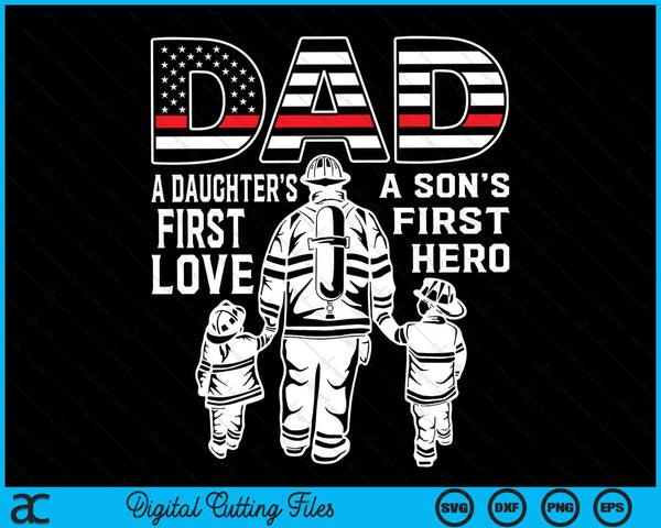 Firefighter Dad A Sons First Hero A Daughters First Love Fireman Dad SVG PNG Digital Cutting Files