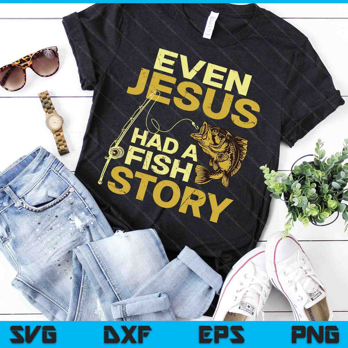 Fishing Even Jesus Had A Fish Story Funny Fishing SVG PNG Digital Printable Files