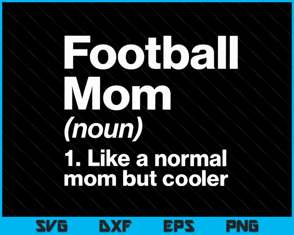 Football Mom Definition Funny & Sassy Sports SVG PNG Digital Printable Files