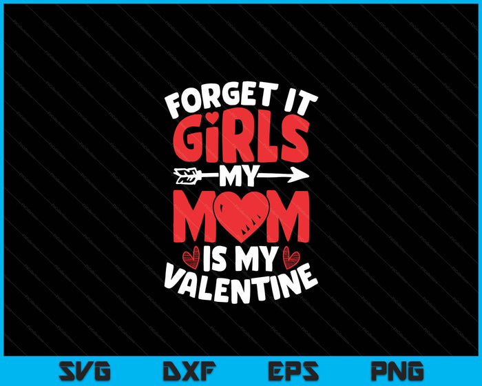 Forget It Girls Mom Is My Valentine Valentines Day SVG PNG Digital Printable Files Forget It Girls Mom Is My Valentine Valentines Day SVG PNG Digital Printable Files