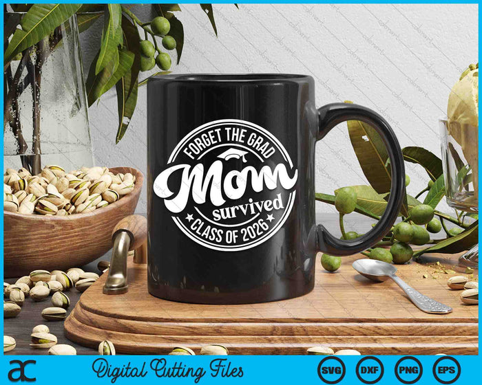 Forget The Grad Mom Survived Class Of 2026 Graduation SVG PNG Digital Cutting Files Forget The Grad Mom Survived Class Of 2026 Graduation SVG PNG Digital Cutting Files