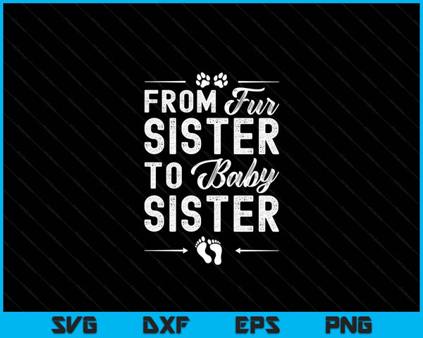 From Fur Sister To Baby Sister - Dog Sister Pregnancy SVG PNG Digital Cutting Files
