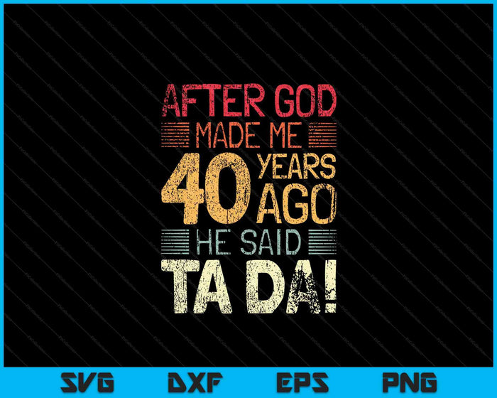 40th Birthday After God Made Me He God Said Ta Da! SVG PNG Digital Cutting Files 40th Birthday After God Made Me He God Said Ta Da! SVG PNG Digital Cutting Files
