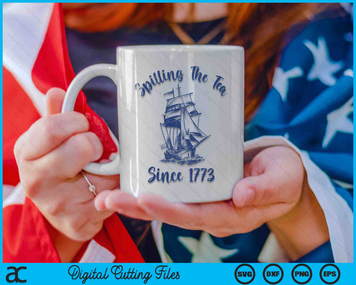 4th Of July Spilling The Tea Since 1773 SVG PNG Digital Cutting Files